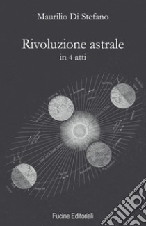 Rivoluzione astrale in 4 atti libro di Di Stefano Maurilio