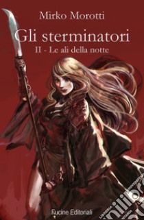 Le ali della notte. Gli sterminatori. Vol. 2 libro di Morotti Mirko