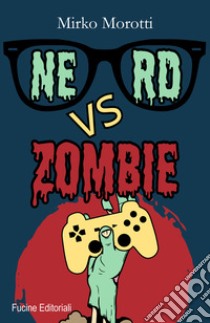 Nerd vs zombie libro di Morotti Mirko