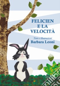 Felicien e la velocità. Ediz. illustrata libro di Leoni Barbara