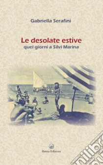 Le desolate estive. Quei giorni a Silvi Marina. Con CD-ROM libro di Serafini Gabriella