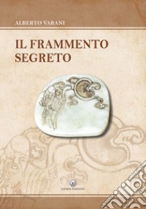 Il frammento segreto libro di Varani Alberto