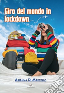 Giro del mondo in lockdown libro di Di Marcello Arianna