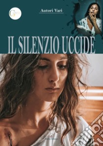 Il silenzio uccide libro di Associazione Il Guscio (cur.)