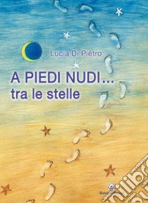 A piedi nudi... tra le stelle libro di Di Pietro Lucia