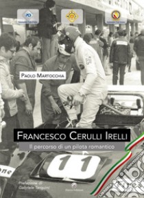 Francesco Cerulli Irelli. Il percorso di un pilota romantico libro di Martocchia Paolo