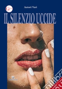 Il silenzio uccide libro di Associazione Il Guscio (cur.)