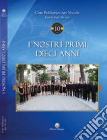 I nostri primi dieci anni libro di Coro Polifonico Ars Vocalis