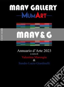 MumArt. Maav&G. Annuario d'arte 2023 libro di Marongiu V. (cur.); Giardinelli S. L. (cur.)