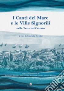 I canti del mare e le ville signorili. Nelle Terre del Cerrano. Ediz. illustrata libro di Serafini G. (cur.)