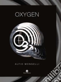 Oxygen. Ediz. italiana e inglese libro di Mongelli Alfio