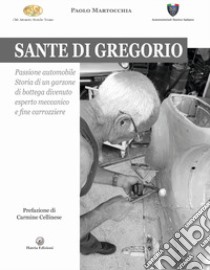 Sante di Gregorio. Passione automobile. Storia di un garzone di bottega divenuto esperto meccanico e fine carrozziere libro di Martocchia Paolo