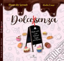 Dolcessenza. Made with love without sugar and butter libro di Sperandii Marzia Ida; Vanni Nadia