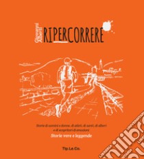 Ripercorrere. Storie di uomini e donne, di atleti, di santi, di alberi e di scopritori di emozioni. Storie vere e leggende libro di Alberti Giovanni