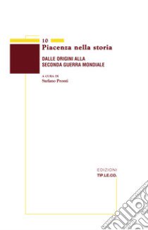 Piacenza nella storia. Dalle origini alla Seconda Guerra Mondiale libro di Pronti S. (cur.)