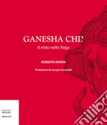 Ganesha chi? Il mito nello yoga libro di Morisi Roberta