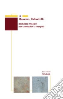 Iscrizioni veleiati (con annotazioni a margine) libro di Pallastrelli Massimo