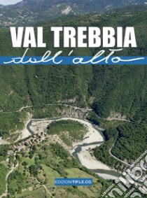 Val Trebbia dall'alto. Ediz. illustrata libro di Barabaschi Eleonora