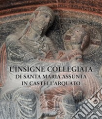 L'insigne collegiata di Santa Maria Assunta in Castell'Arquato libro di Ferrari M. (cur.); Pighi S. (cur.)