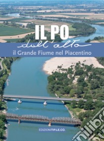 Il Po dall'alto. Il grande fiume nel piacentino. Ediz. illustrata libro di Barabaschi Eleonora