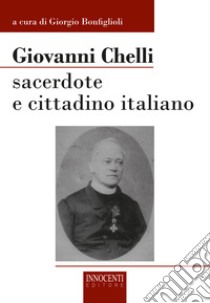 Giovanni Chelli. Sacerdote e cittadino italiano libro di Bonfiglioli G. (cur.)