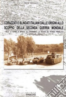 Corazzati e blindati italiani dalle origini allo scoppio della seconda guerra mondiale libro di Vannucci David