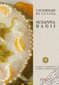 I sussidiari di cucina. Vol. 2: Le salse, le marinate, le farine, gli impasti base libro di Badii Susanna