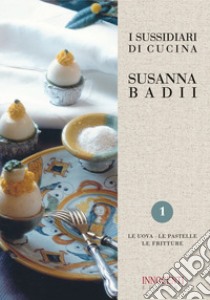 I sussidiari di cucina. Vol. 1: Le uova, le pastelle, le fritture libro di Badii Susanna