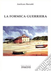 La formica guerriera libro di Barsotti Amilcare