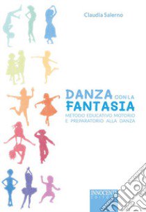 Danza con la fantasia. Metodo educativo motorio e preparatorio alla danza libro di Salerno Claudia