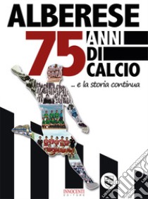 Alberese, 75 anni di calcio... e la storia continua libro di Pisicchio Pino