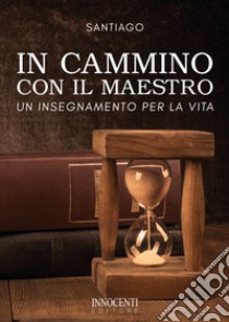 In cammino con il maestro. Un insegnamento per la vita libro di Santiago