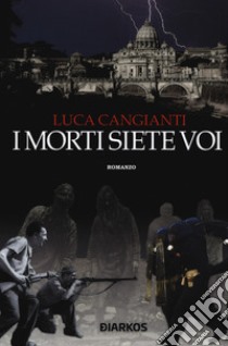 I morti siete voi libro di Cangianti Luca