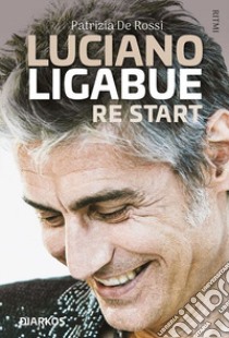 Luciano Ligabue re start libro di De Rossi Patrizia