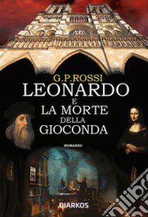 Leonardo e la morte della Gioconda libro di Rossi G. P.