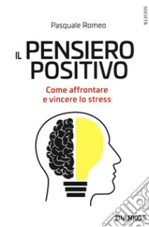 Il pensiero positivo. Come affrontare e vincere lo stress libro di Romeo Pasquale