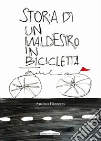 Storia di un maldestro in bicicletta libro di Bizzotto Andrea