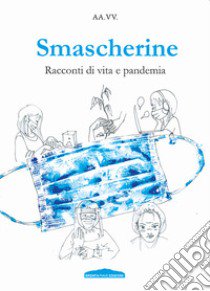 Smascherine. Racconti di vita e pandemia libro