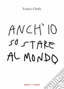 Anch'io so stare al mondo libro di Ortile Enrico