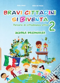 Bravi cittadini si diventa Percorsi di cittadinanza attiva. Per la Scuola elementare. Vol. 2 libro di Croce Rosa; De Paolis Adele