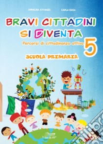 Bravi cittadini si diventa. Percorsi di cittadinanza attiva. Per la Scuola elementare. Vol. 5 libro di Avvanzo Annalisa; Iozza Carla