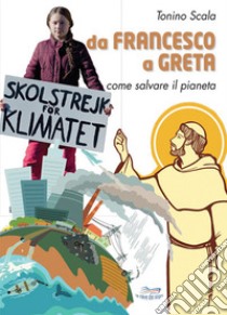 Da Francesco a Greta. Come salvare il pianeta. Con espansione online libro di Scala Tonino