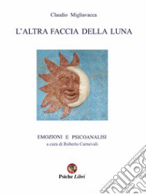 L'altra faccia della luna. Emozioni e psicoanalisi libro di Migliavacca Claudio