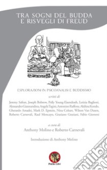 Tra sogni del Budda e risvegli di Freud. Esplorazioni in psicoanalisi e buddismo. Nuova ediz. libro di Molino A. (cur.); Carnevali R. (cur.)