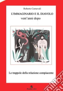 L'immaginario e il diavolo vent'anni dopo. Le trappole della relazione compiacente. Nuova ediz. libro di Carnevali Roberto