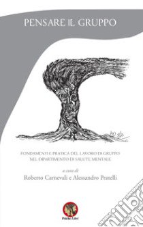 Pensare il gruppo. Fondamenti e pratica del lavoro di gruppo nel Dipartimento di salute mentale. Nuova ediz. libro di Carnevali Roberto; Pratelli Alessandro; Canova Riccardo