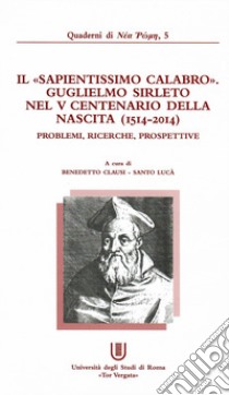 Il «sapientissimo calabro»: Guglielmo Sirleto nel V centenario della nascita (1514-2014). Problemi, ricerche, prospettive libro di Clausi B. (cur.); Lucà S. (cur.)