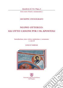 Giuseppe l'Innografo. Nuovo Ottoeco. Gli otto canoni per i ss. apostoli libro di D'Amelia L. (cur.)