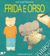 Frida e orso. Ediz. a colori libro di Browne Anthony; Bartholin Hanne