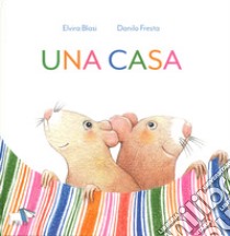 Una casa. Ediz. a colori libro di Blasi Elvira; Fresta Danilo